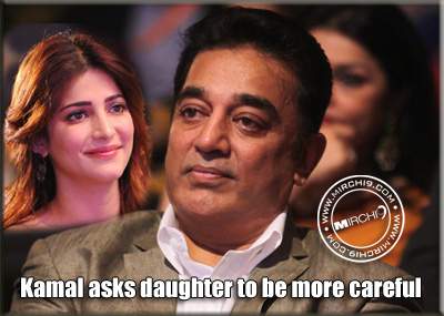 Kamal asks daughter to be more careful