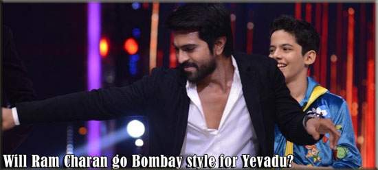 Will Ram Charan go Bombay style for Yevadu?