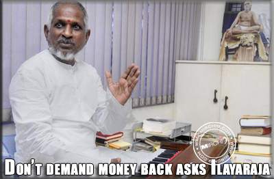 Don’t demand money back asks Ilayaraja