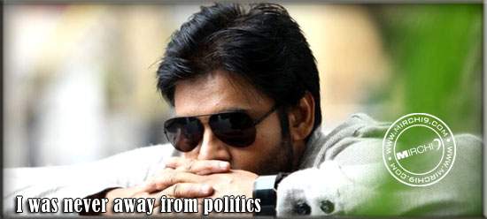  I was never away from politics -Pawan