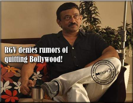 RGV denies rumors of quitting Bollywood