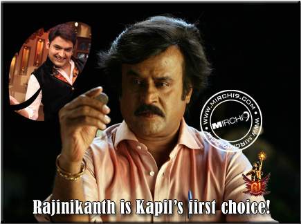 Rajinikanth is Kapil’s first choice!