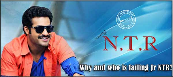 Why and who is failing Jr NTR?