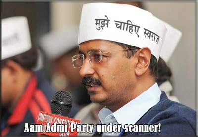 Aam Admi Party under scanner!