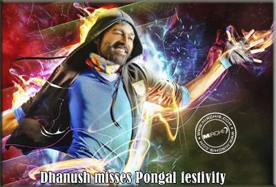 Dhanush misses Pongal festivity