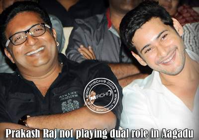 Prakash Raj not playing dual role in Aagadu