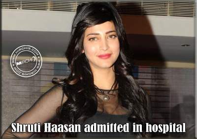 Shruti Haasan admitted in hospital