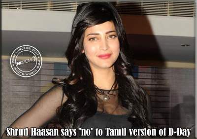 Shruti Haasan says 'no' to Tamil version of D-Day