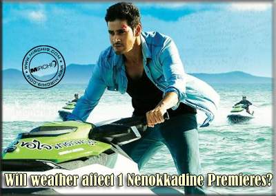 Will weather affect 1 Nenokkadine Premieres?