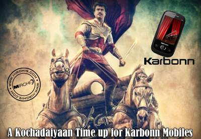 A Kochadaiyaan Time up for Karbonn Mobiles