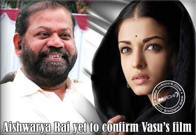 Aishwarya Rai yet to confirm Vasu’s film