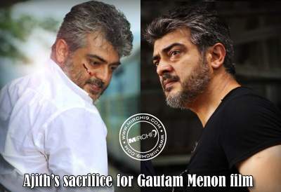 Ajith’s sacrifice for Gautam Menon film