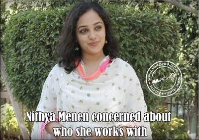 Nithya Menen concerned about who she works with
