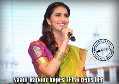 Vaani Kapoor hopes TFI accepts her