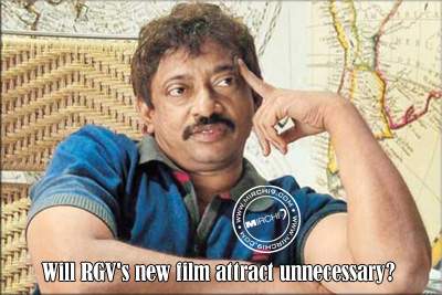 Will RGV's new film attract unnecessary?