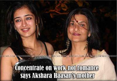 Concentrate on work not romance says Akshara Haasan’s mother