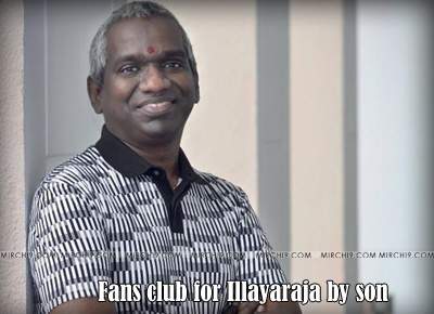 Fans club for Illayaraja by son