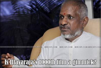 Is Illayaraja's 1000th film a gimmick?