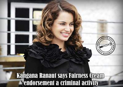 Kangana Ranaut says Fairness Cream endorsement a criminal activity