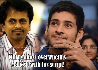 Murugadoss overwhelms Mahesh with his script!