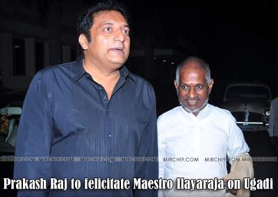 Prakash Raj to felicitate Maestro Ilayaraja on Ugadi