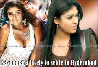 Nayanatara likely to settle in Hyderabad.