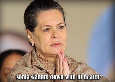 Sonia Gandhi down with ill health!